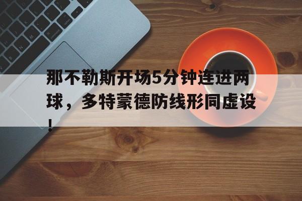 随机那不勒斯开场5分钟连进两球，多特蒙德防线形同虚设！